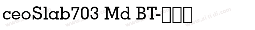 ceoSlab703 Md BT字体转换 ceoSlab703 Md BT字体转换